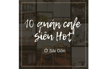 10 Quán Cafe SIÊU ĐẸP Đang Thu Hút Giới Trẻ Sài Gòn