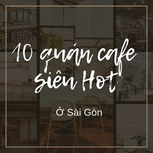 10 Quán Cafe SIÊU ĐẸP Đang Thu Hút Giới Trẻ Sài Gὸn